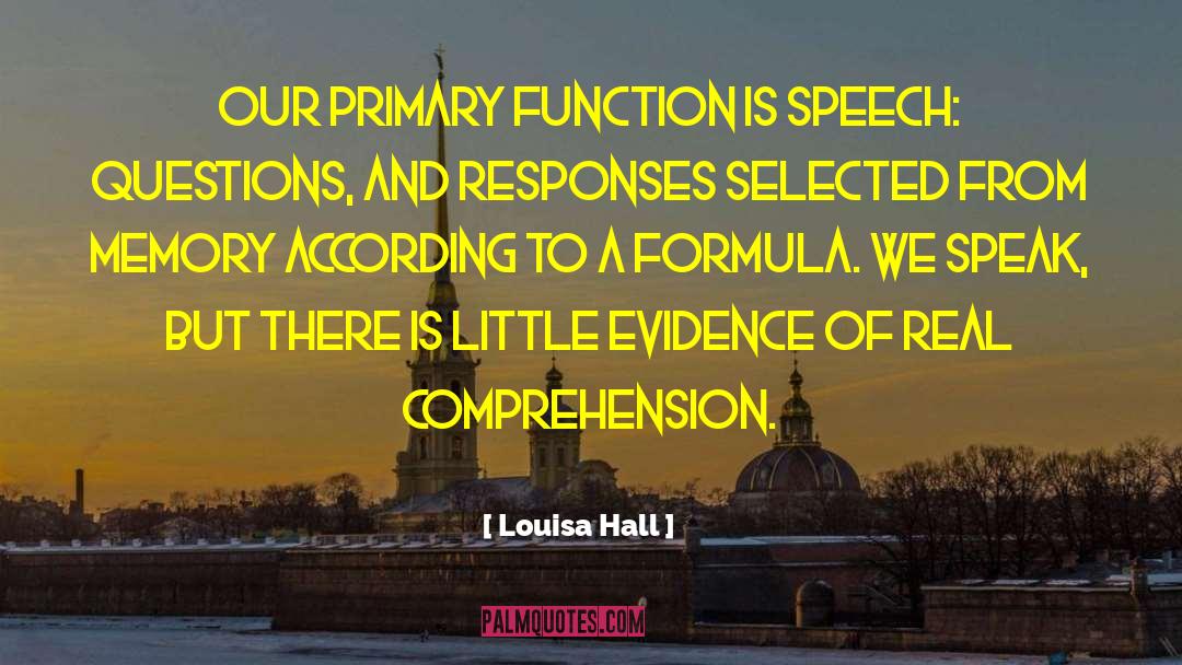 Louisa Hall Quotes: Our primary function is speech: