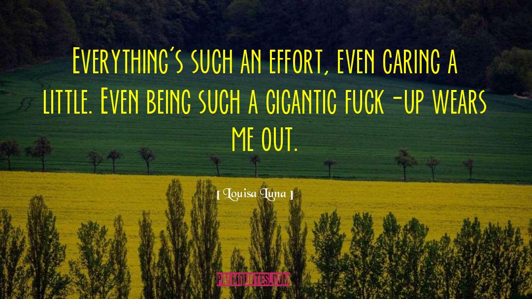 Louisa Luna Quotes: Everything's such an effort, even