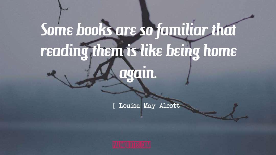 Louisa May Alcott Quotes: Some books are so familiar