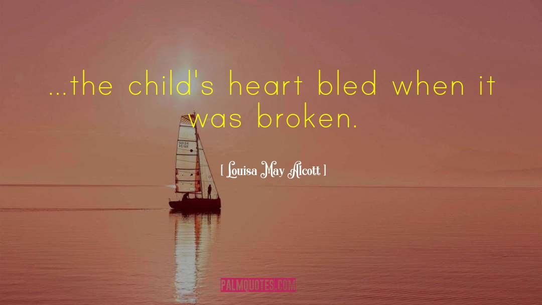 Louisa May Alcott Quotes: …the child's heart bled when