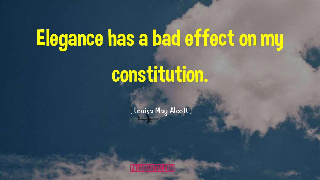 Louisa May Alcott Quotes: Elegance has a bad effect