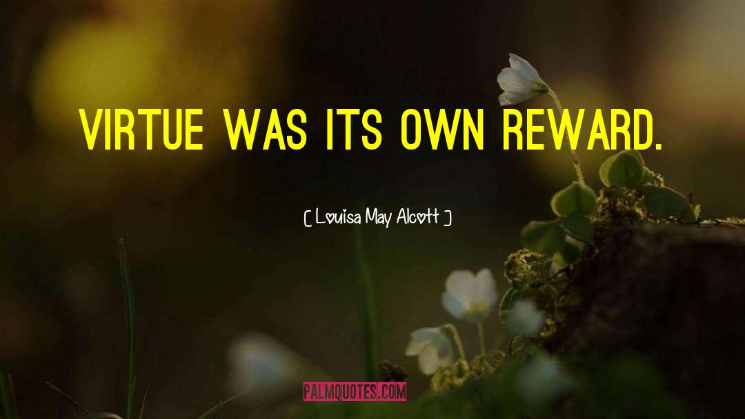 Louisa May Alcott Quotes: Virtue was its own reward.