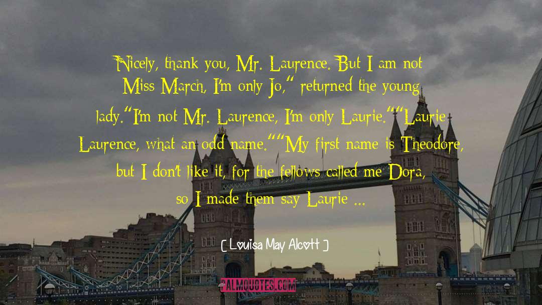 Louisa May Alcott Quotes: Nicely, thank you, Mr. Laurence.