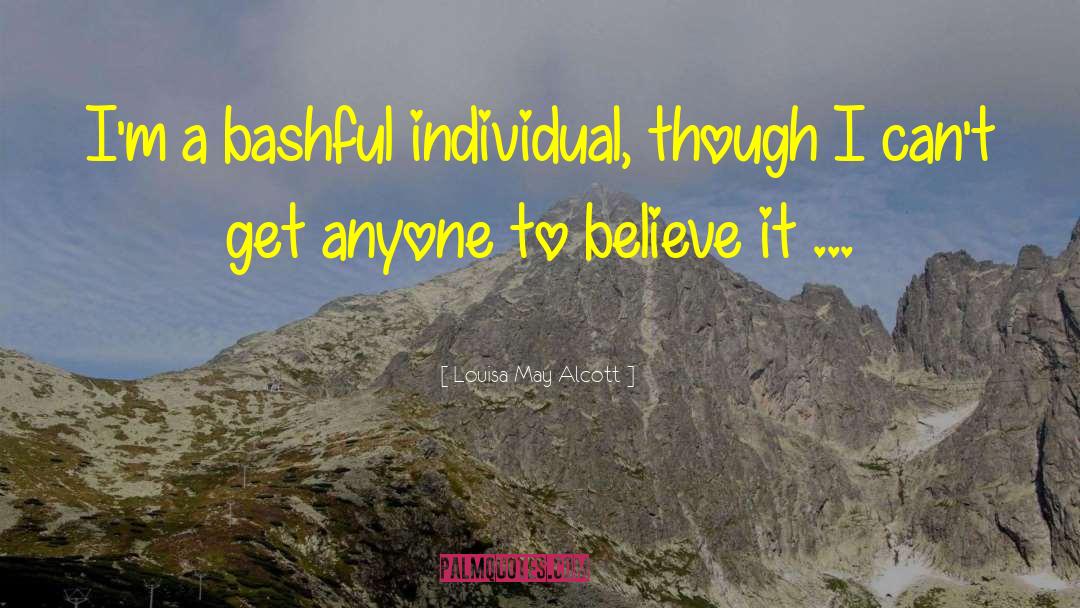 Louisa May Alcott Quotes: I'm a bashful individual, though