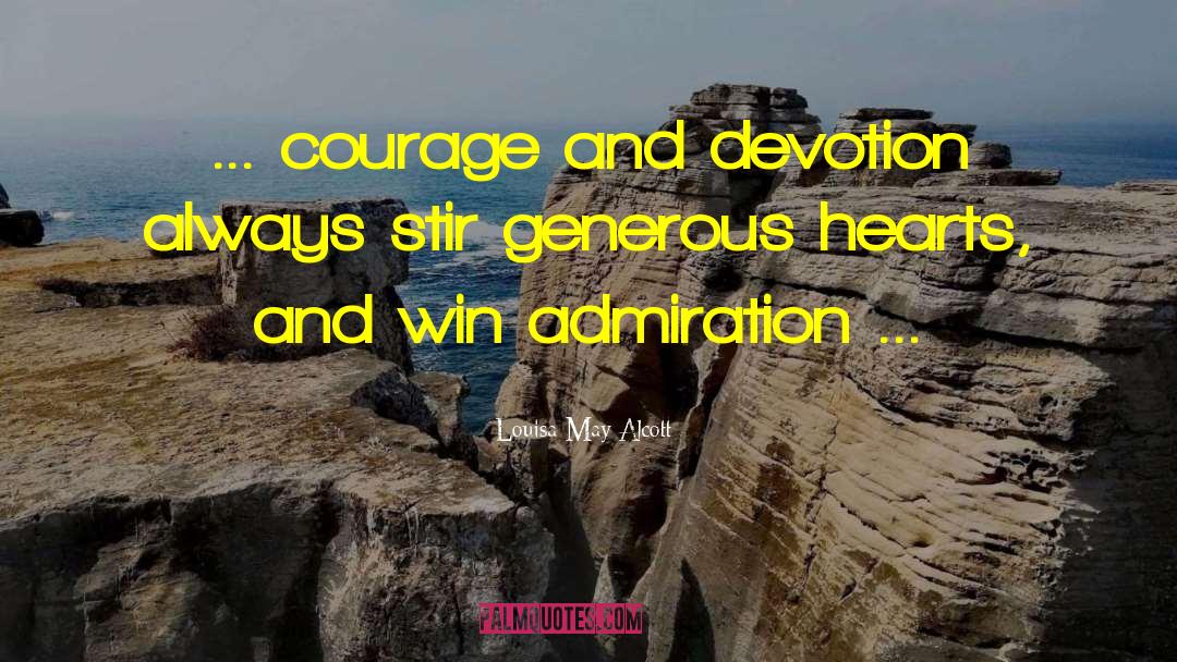 Louisa May Alcott Quotes: ... courage and devotion always
