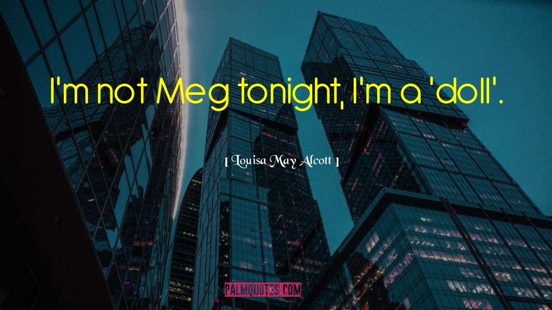 Louisa May Alcott Quotes: I'm not Meg tonight, I'm