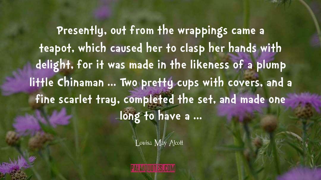 Louisa May Alcott Quotes: Presently, out from the wrappings