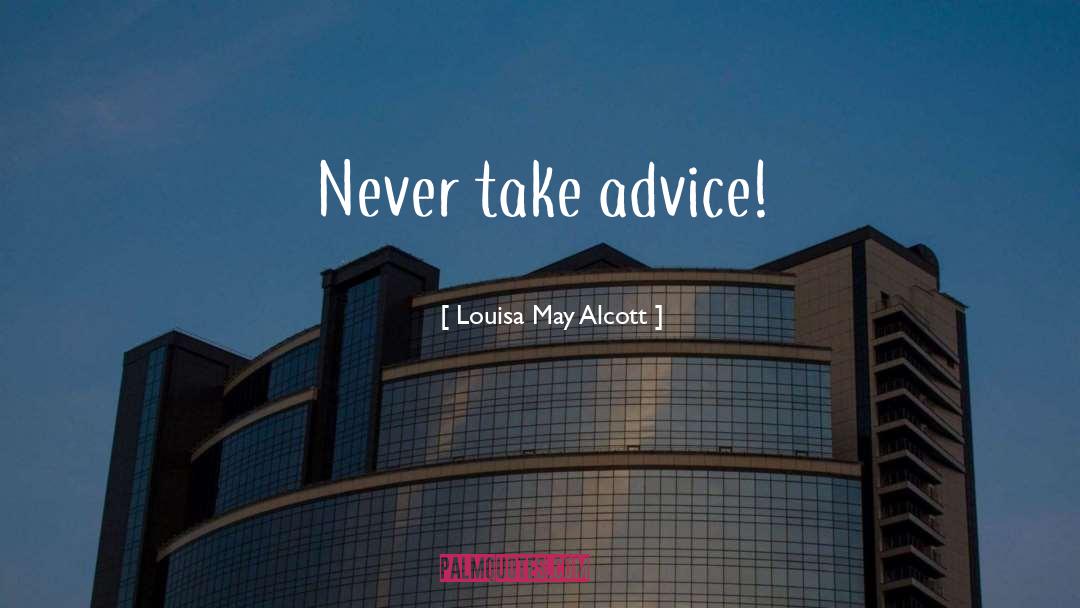 Louisa May Alcott Quotes: Never take advice!