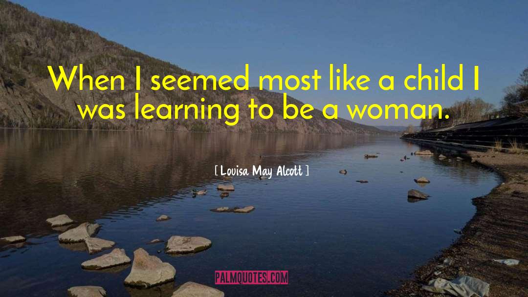 Louisa May Alcott Quotes: When I seemed most like