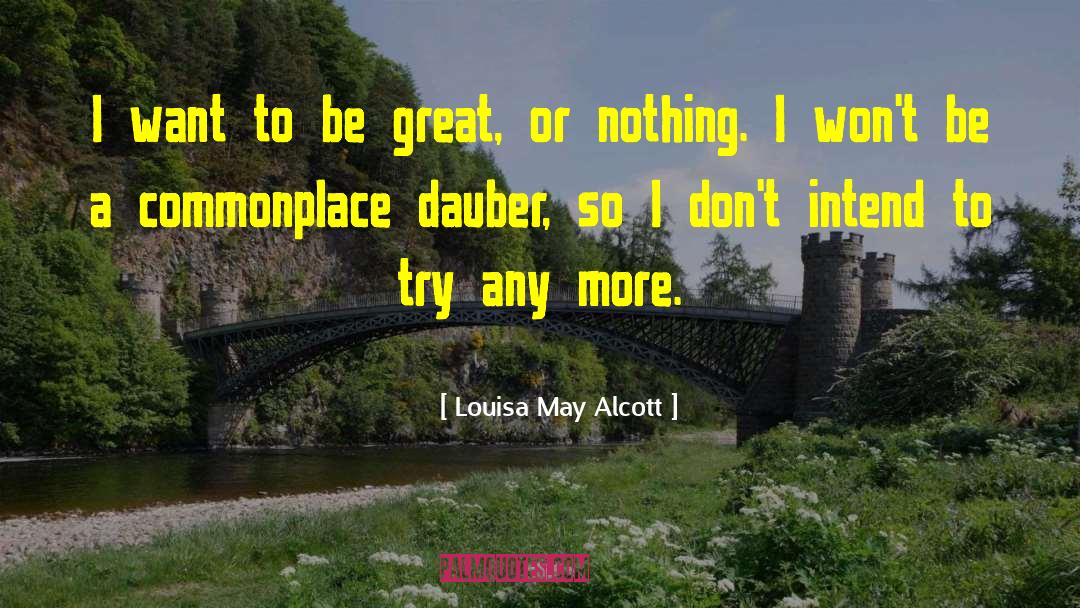 Louisa May Alcott Quotes: I want to be great,