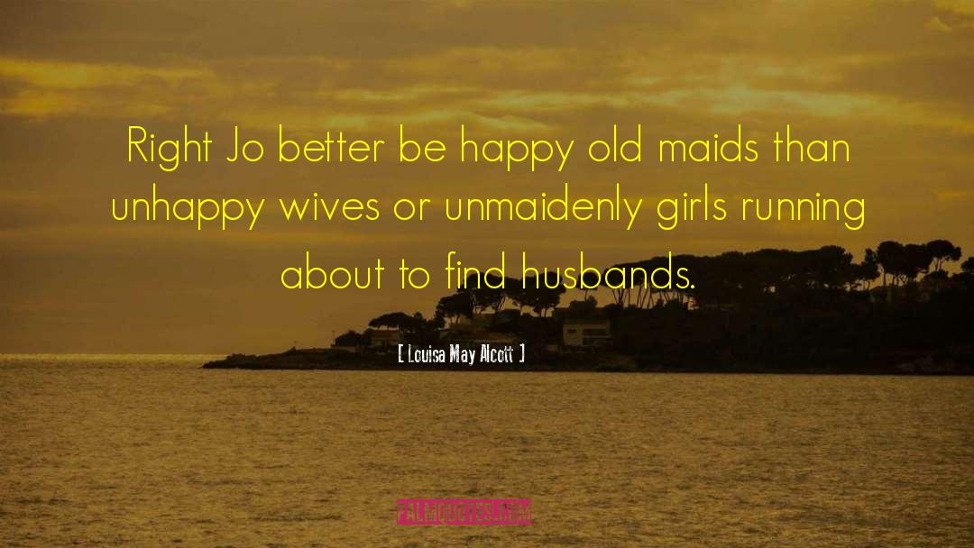 Louisa May Alcott Quotes: Right Jo better be happy