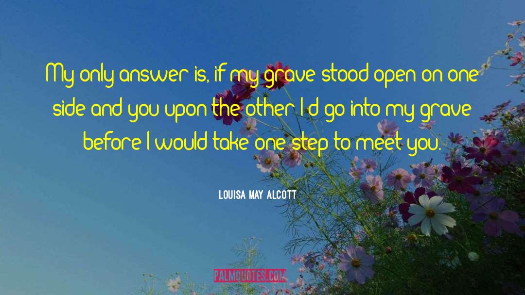 Louisa May Alcott Quotes: My only answer is, if