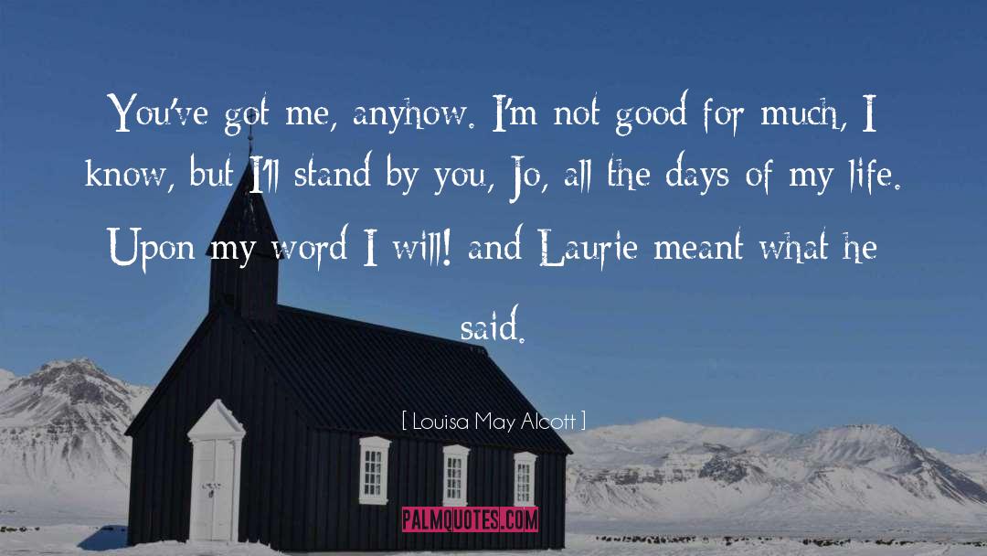 Louisa May Alcott Quotes: You've got me, anyhow. I'm