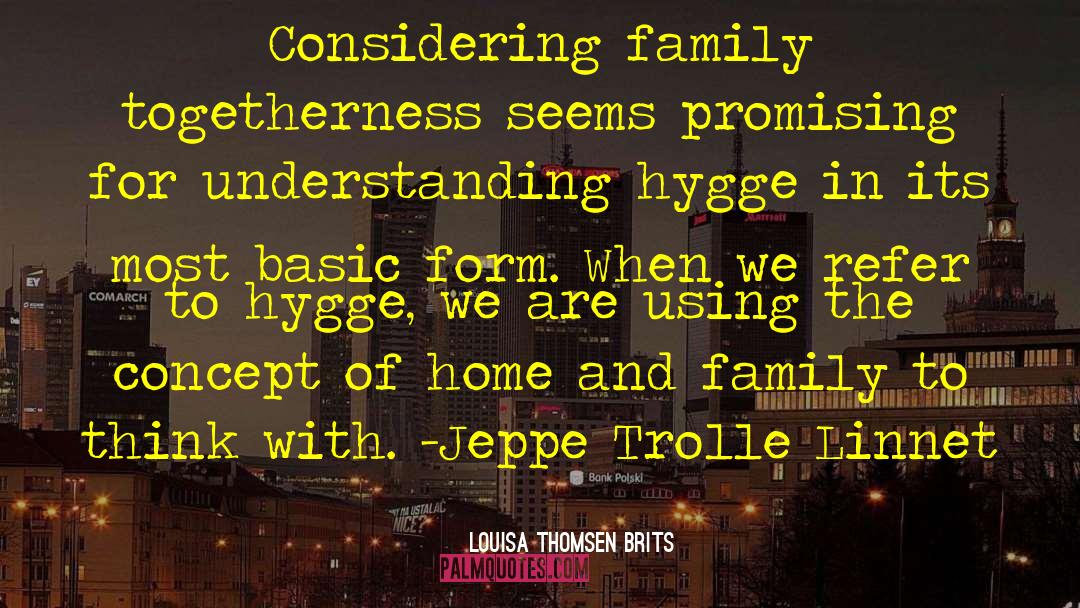 Louisa Thomsen Brits Quotes: Considering family togetherness seems promising