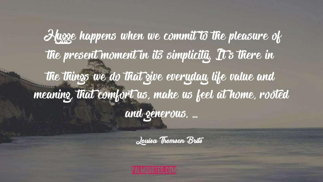 Louisa Thomsen Brits Quotes: Hygge happens when we commit