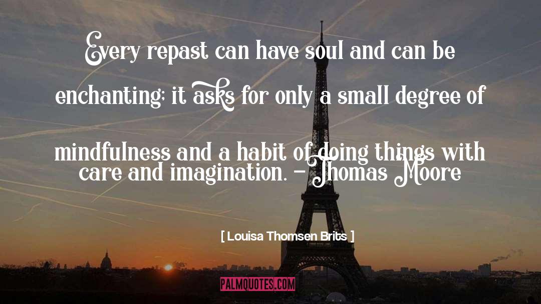 Louisa Thomsen Brits Quotes: Every repast can have soul