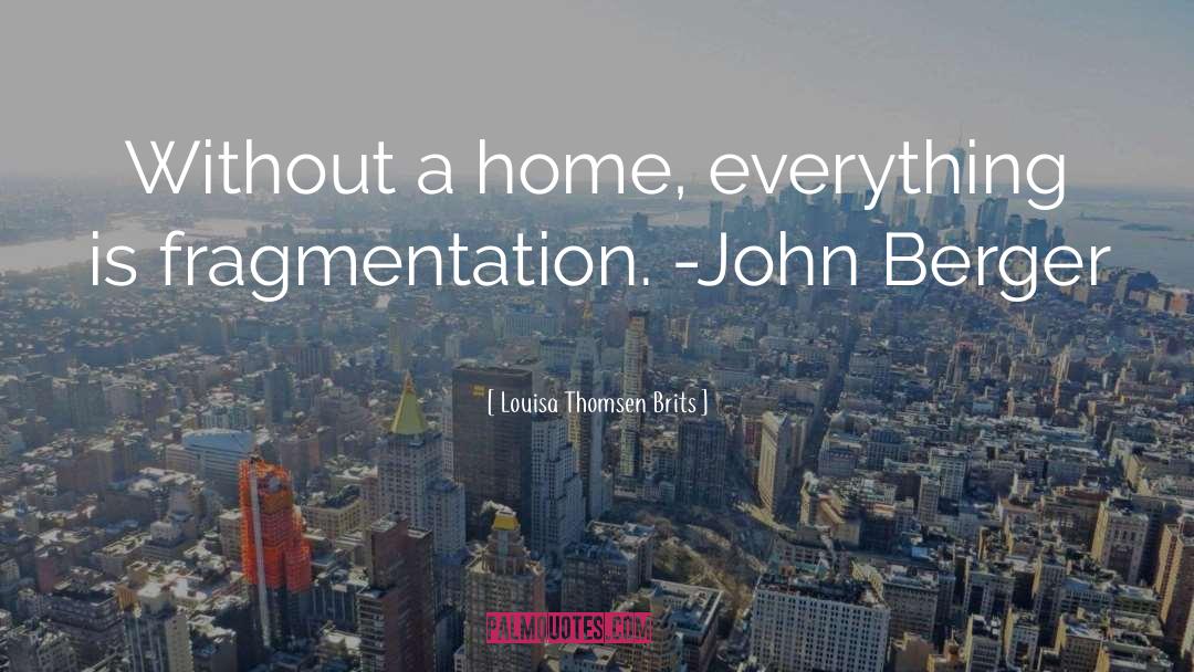 Louisa Thomsen Brits Quotes: Without a home, everything is