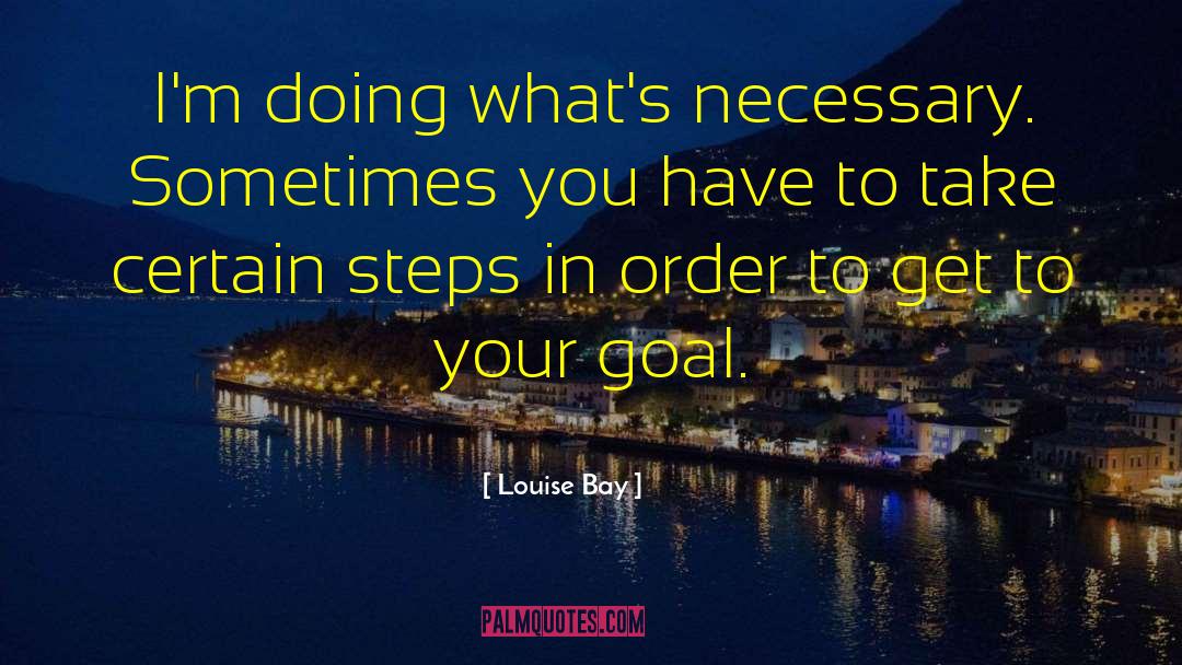 Louise Bay Quotes: I'm doing what's necessary. Sometimes