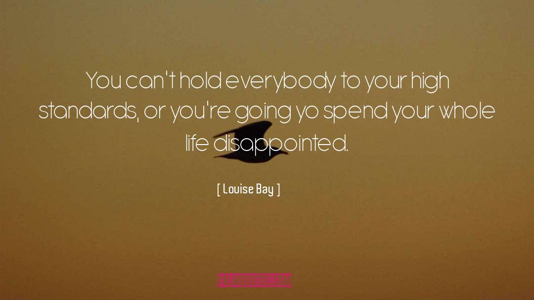 Louise Bay Quotes: You can't hold everybody to