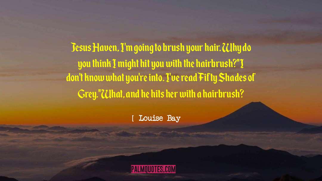 Louise Bay Quotes: Jesus Haven, I'm going to