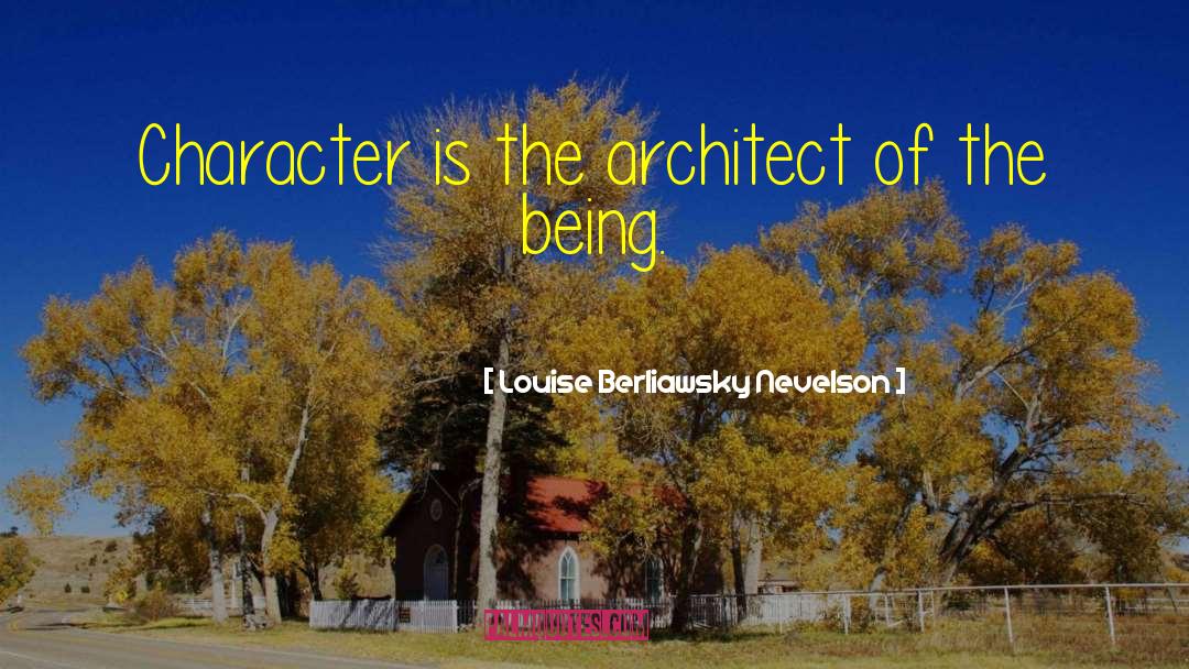 Louise Berliawsky Nevelson Quotes: Character is the architect of