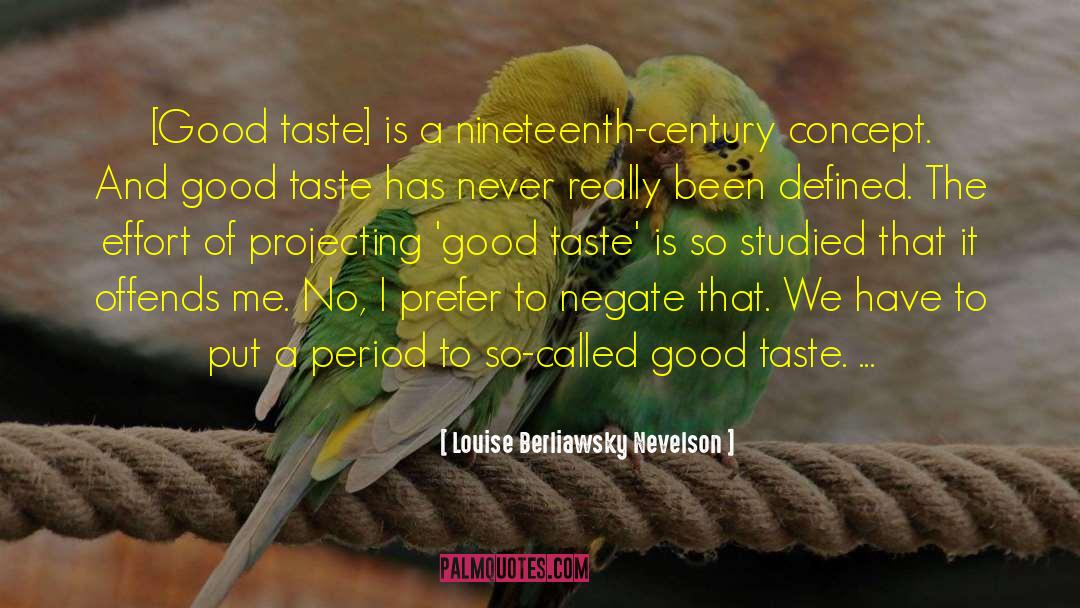 Louise Berliawsky Nevelson Quotes: [Good taste] is a nineteenth-century