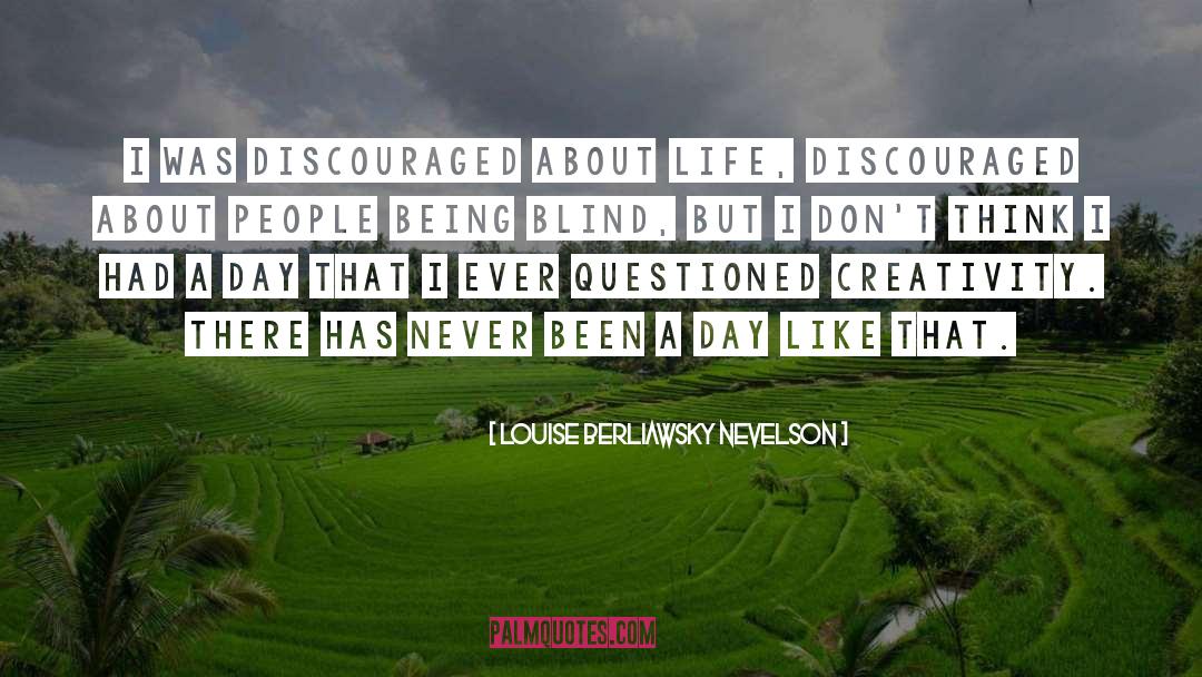 Louise Berliawsky Nevelson Quotes: I was discouraged about life,