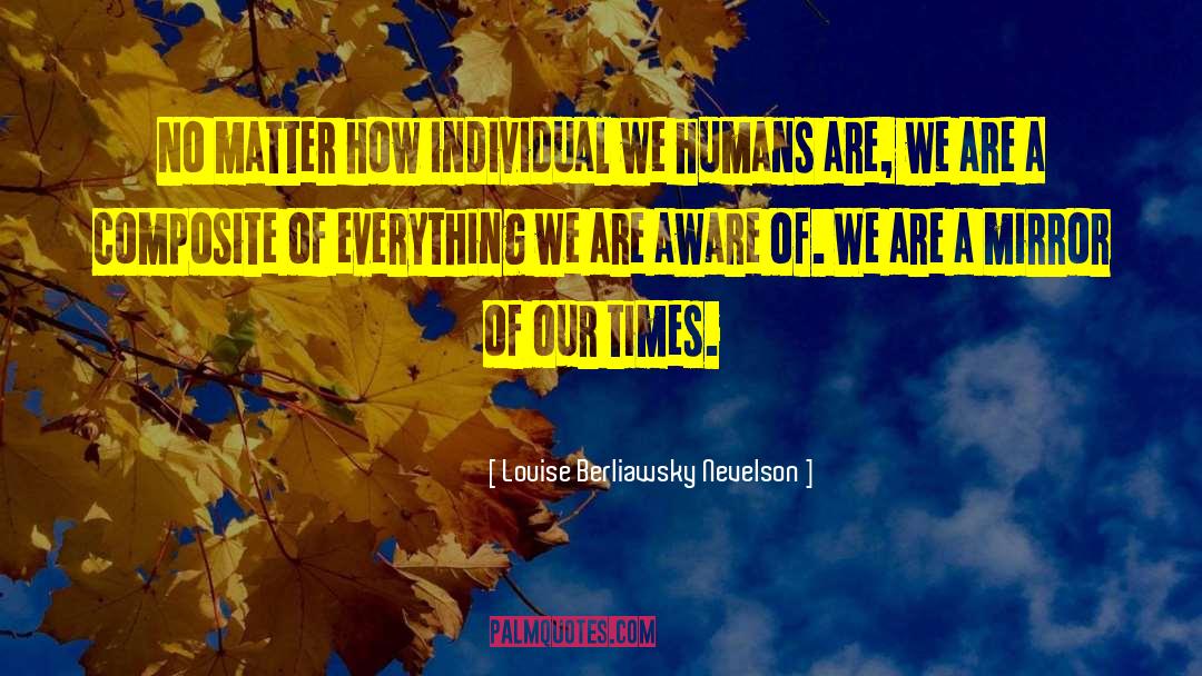 Louise Berliawsky Nevelson Quotes: No matter how individual we