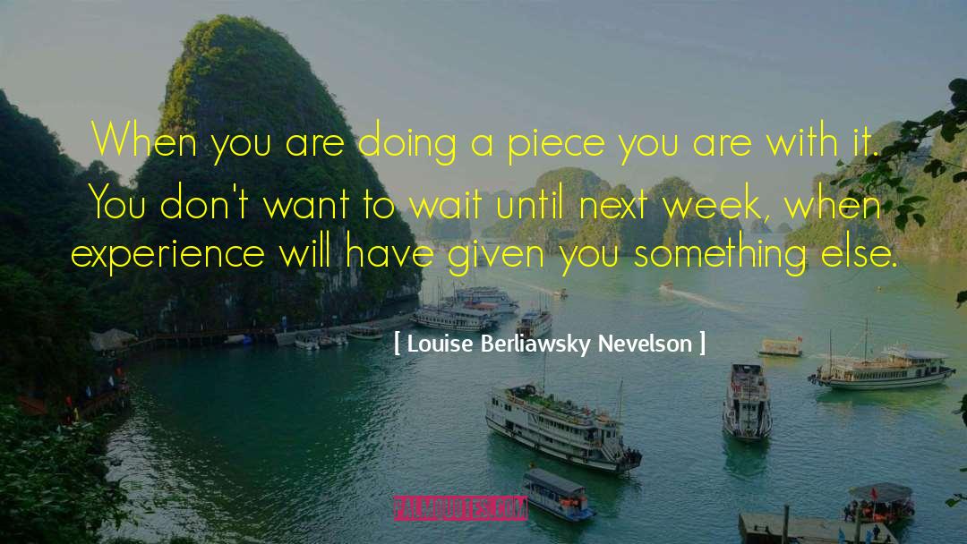 Louise Berliawsky Nevelson Quotes: When you are doing a