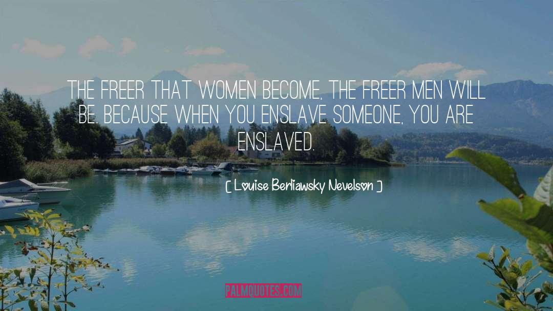 Louise Berliawsky Nevelson Quotes: The freer that women become,