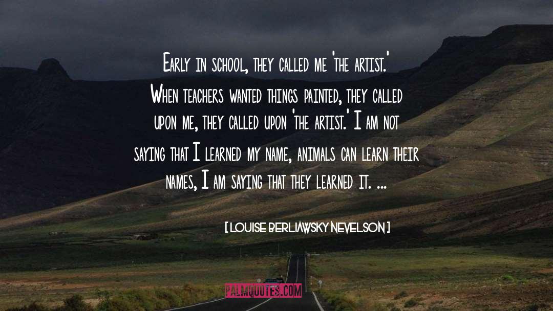 Louise Berliawsky Nevelson Quotes: Early in school, they called