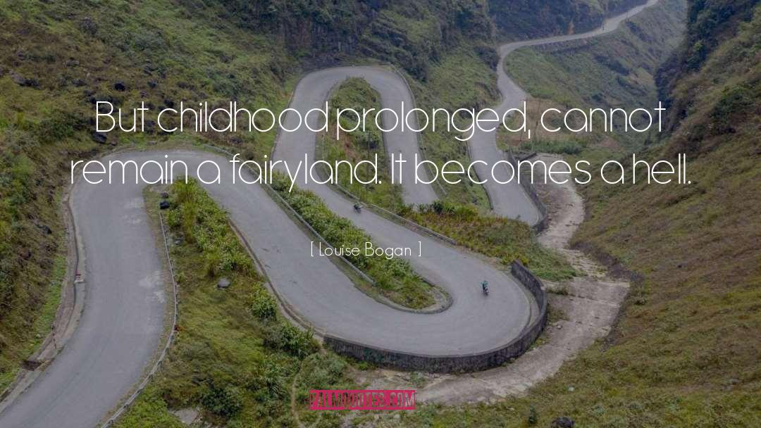 Louise Bogan Quotes: But childhood prolonged, cannot remain
