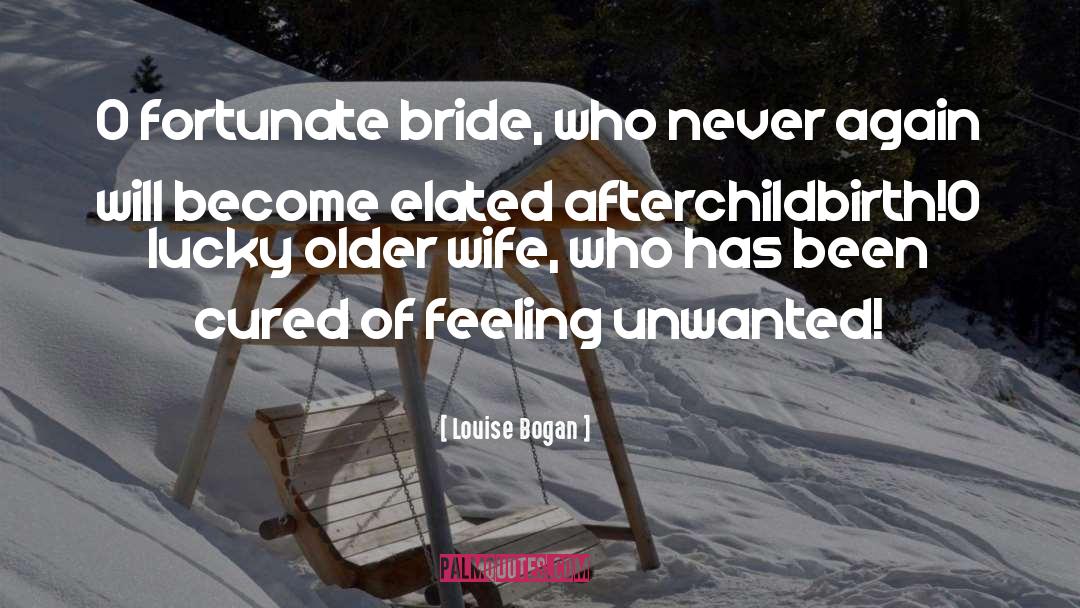 Louise Bogan Quotes: O fortunate bride, who never