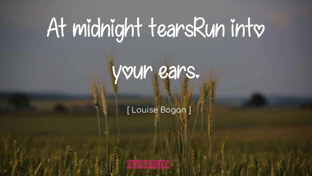 Louise Bogan Quotes: At midnight tears<br />Run into