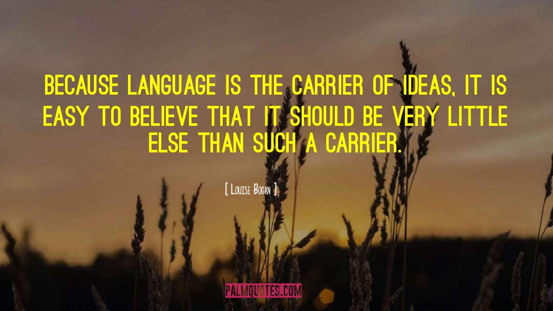 Louise Bogan Quotes: Because language is the carrier