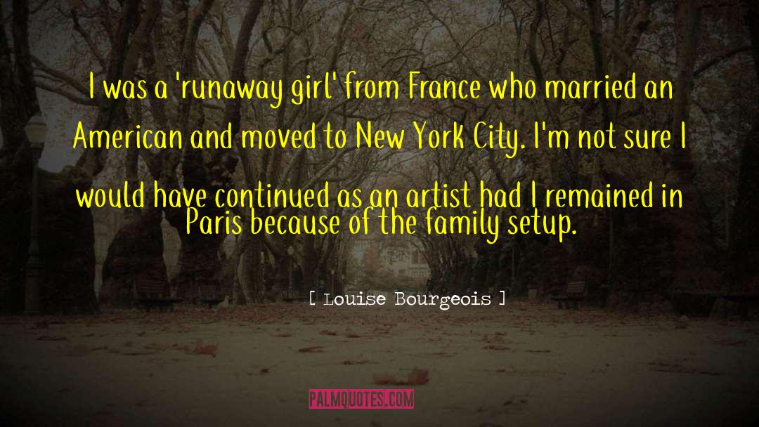 Louise Bourgeois Quotes: I was a 'runaway girl'