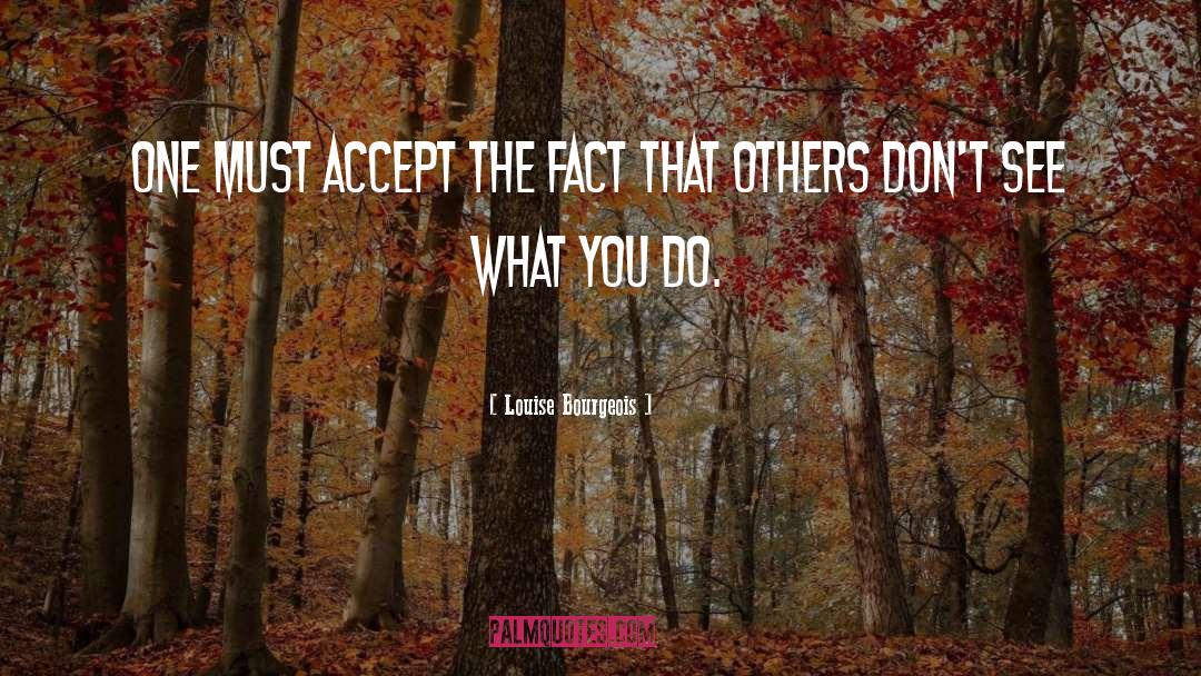 Louise Bourgeois Quotes: One must accept the fact