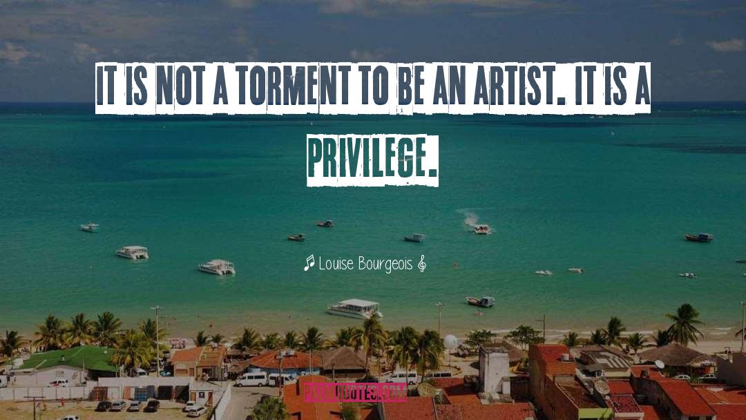 Louise Bourgeois Quotes: It is not a torment