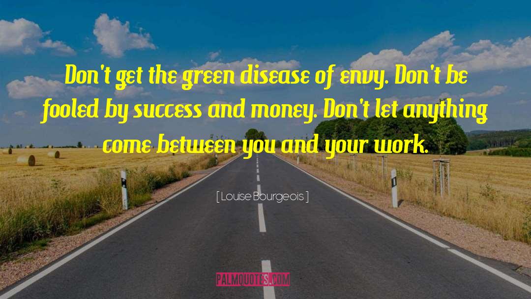 Louise Bourgeois Quotes: Don't get the green disease