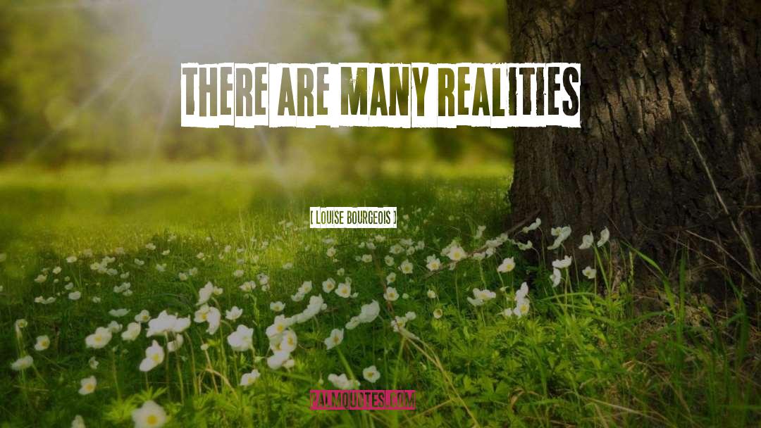 Louise Bourgeois Quotes: there are many realities