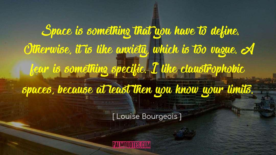Louise Bourgeois Quotes: Space is something that you
