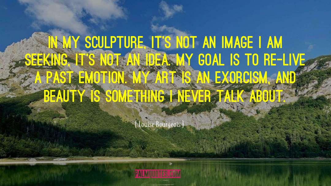 Louise Bourgeois Quotes: In my sculpture, it's not