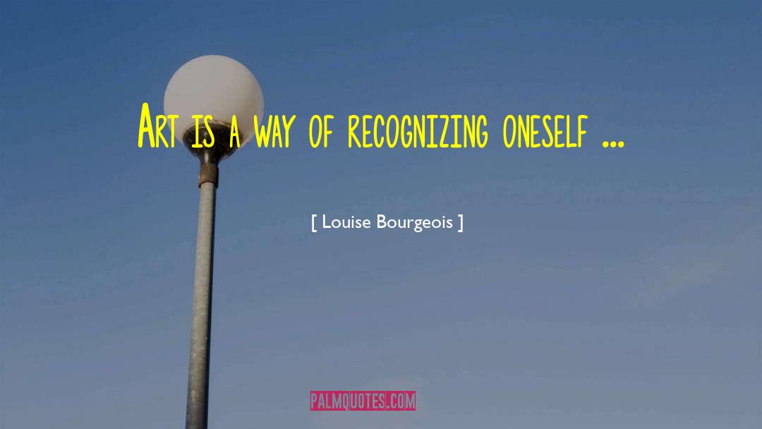 Louise Bourgeois Quotes: Art is a way of