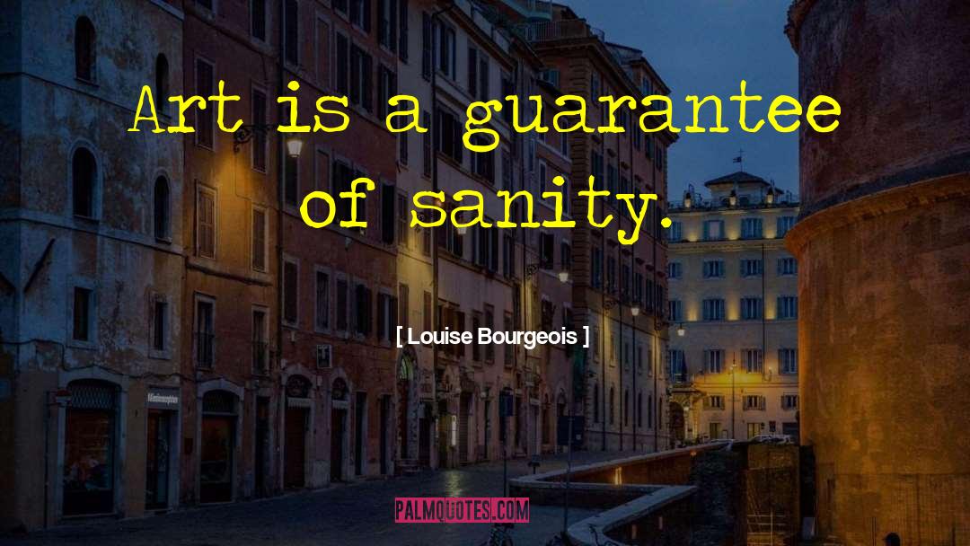 Louise Bourgeois Quotes: Art is a guarantee of