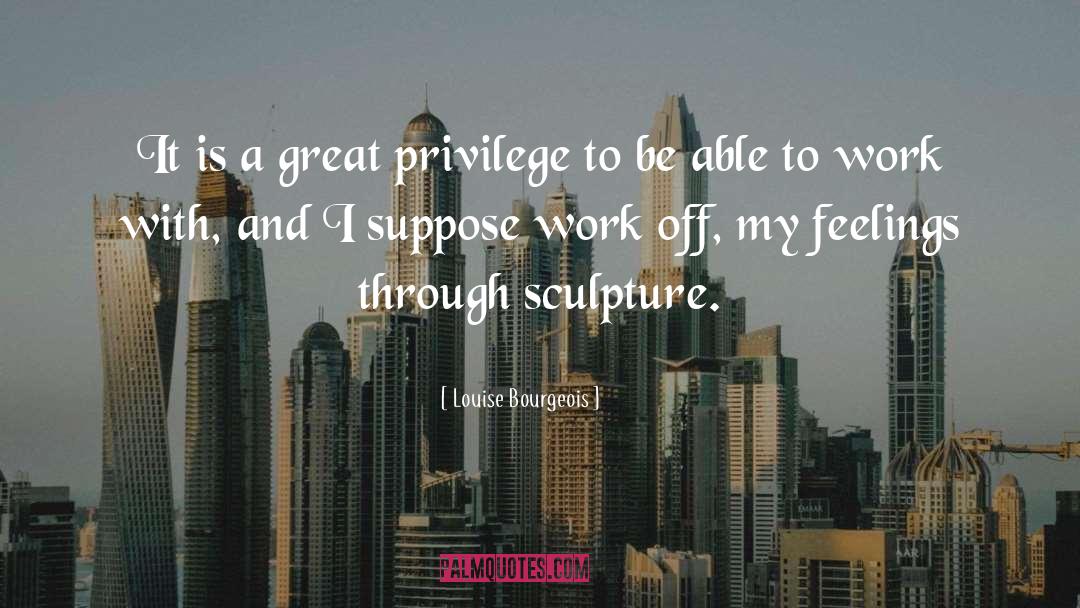 Louise Bourgeois Quotes: It is a great privilege
