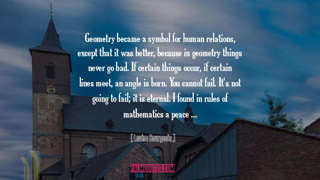 Louise Bourgeois Quotes: Geometry became a symbol for