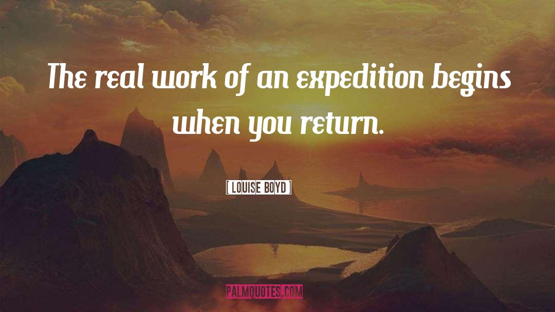 Louise Boyd Quotes: The real work of an