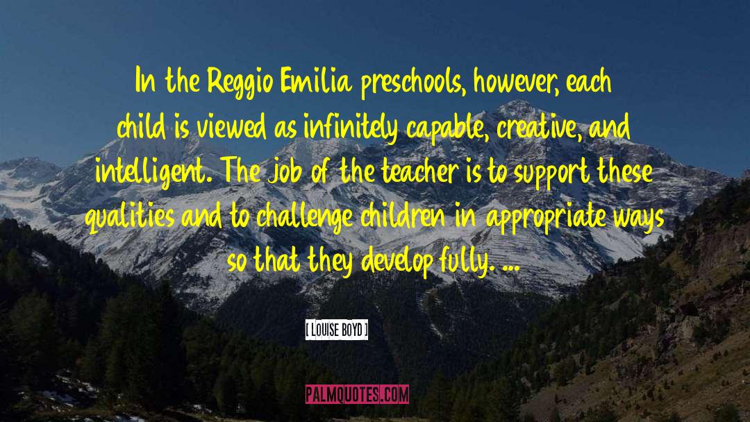 Louise Boyd Quotes: In the Reggio Emilia preschools,