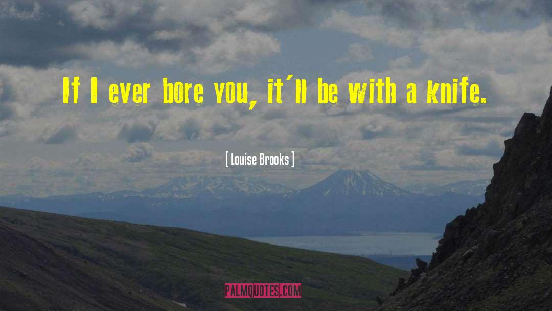 Louise Brooks Quotes: If I ever bore you,