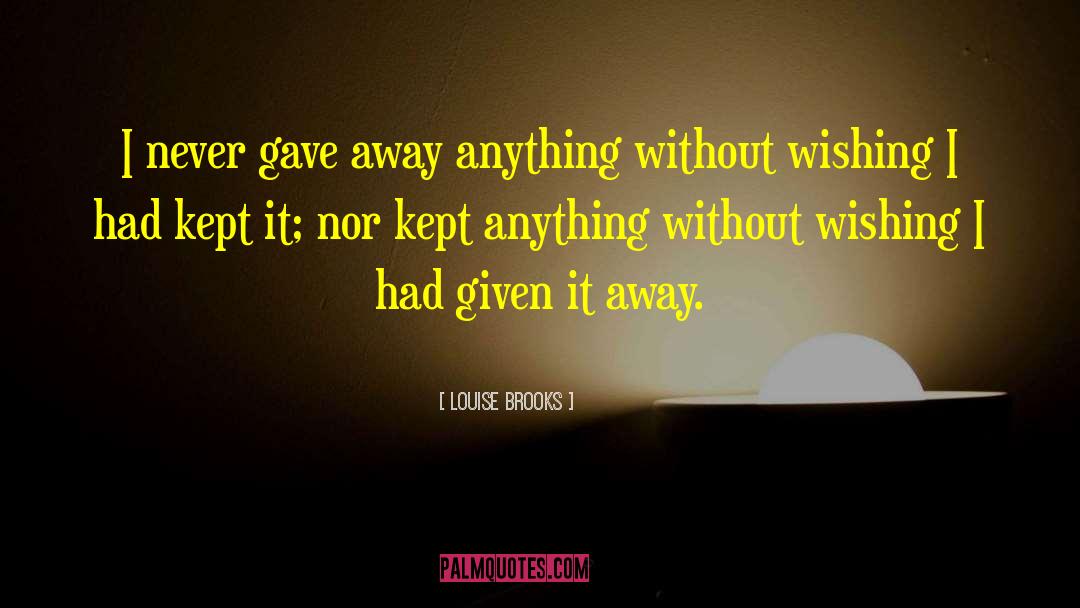 Louise Brooks Quotes: I never gave away anything